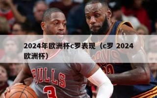 2024年欧洲杯c罗表现（c罗 2024欧洲杯）