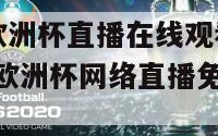 2024欧洲杯直播在线观看(2024年欧洲杯网络直播免费观看)