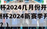 绩欧洲杯2024几月份开始比赛(绩欧洲杯2024新赛季开打的日期是？)