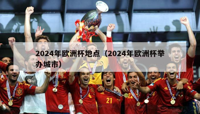 2024年欧洲杯地点（2024年欧洲杯举办城市）-第1张图片-吃大360 - 欧洲杯赛事直播